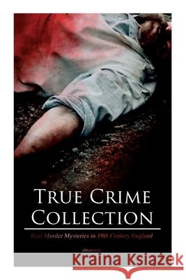 True Crime Collection - Real Murder Mysteries in 19th Century England (Illustrated): Real Life Murders, Mysteries & Serial Killers of the Victorian Ag Arthur Conan Doyle Sidney Paget 9788027337347 E-Artnow