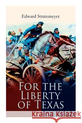 For the Liberty of Texas: Account of the Mexican War Edward Stratemeyer 9788027340590 e-artnow