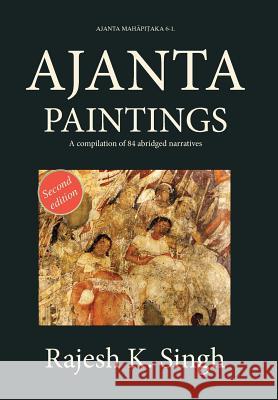 Ajanta Paintings: A compilation of 84 abridged narratives Rajesh Kumar Singh 9788192510767 Hari Sena Press Private Limited