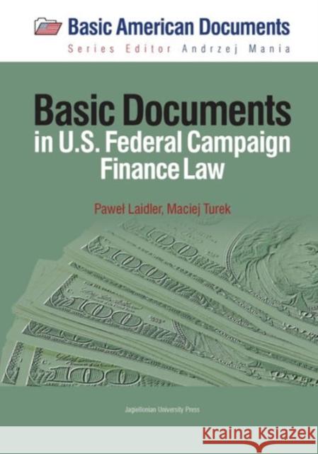 Basic Documents in Federal Campaign Finance Law Maciej Turek Pawel Laidler 9788323340447 Jagiellonian University Press