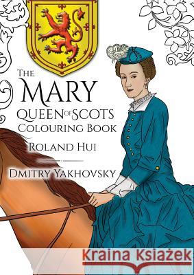 The Mary, Queen of Scots Colouring Book Roland Hui Dmitry Yakhovsky  9788494649875 Madeglobal Publishing