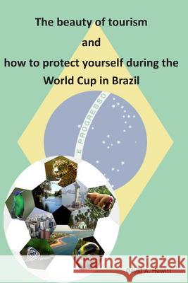 The beauty of tourism and how to protect yourself during the World Cup in Brazil Hewitt, David A. 9788591615414 David Andrew Hewitt