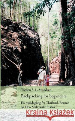 Backpacking for begyndere: En rejsedagbog fra Thailand, Borneo og Den Malaysiske Halvø Svendsen, Torben S. L. 9788776911478 Books on Demand