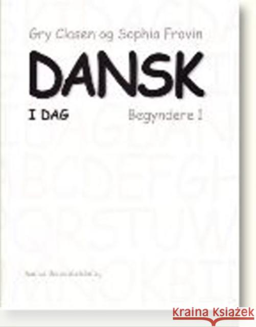Dansk I Dag: Begyndere 1 Clasen, Gry 9788779345751 Aarhus Universitetsforlag