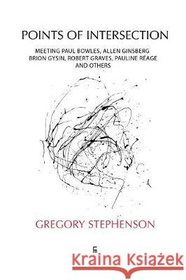 Points of Intersection: Meeting Paul Bowles, Allen Ginsberg, Brion Gysin, Robert Graves, Pauline Réage, and others Stephenson, Gregory 9788792633408 Eyecorner Press