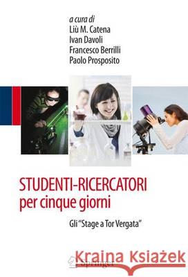 Studenti-Ricercatori Per Cinque Giorni: Gli Stage a Tor Vergata Catena, Liù 9788847052703 Springer