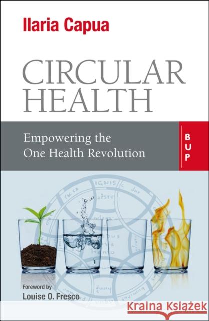 Circular Health: Empowering the One Health Revolution Ilaria Capua Louise O. Fresco 9788885486942 Egea Spa - Bocconi University Press