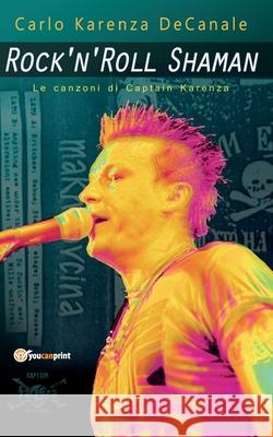 Rock'n'Roll Shaman - Le canzoni di Captain Karenza Carlo Decanale 9788892610118 Youcanprint