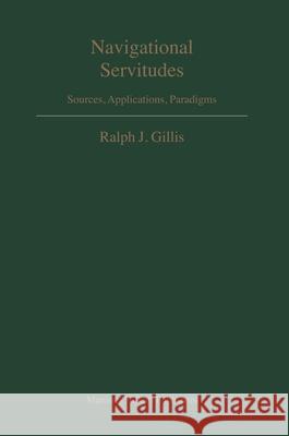 Navigational Servitudes: Sources, Applications, Paradigms Ralph J. Gillis 9789004161559 Hotei Publishing