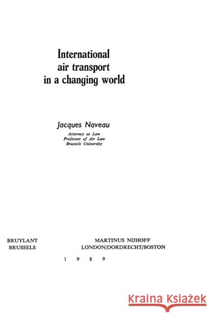 International Air Transport in a Changing World Naveau, Jacques 9789024737277 Kluwer Law International