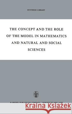 The Concept and the Role of the Model in Mathematics and Natural and Social Sciences: Proceedings of the Colloquium Sponsored by the Division of Philo Freudenthal, Hans 9789027700179 Kluwer Academic Publishers