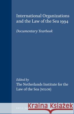 International Organizations and the Law of the Sea 1994: Documentary Yearbook The Netherlands Inst Itute for the Law o Netherlands Institute for the Law of the 9789041101730 Kluwer Law International