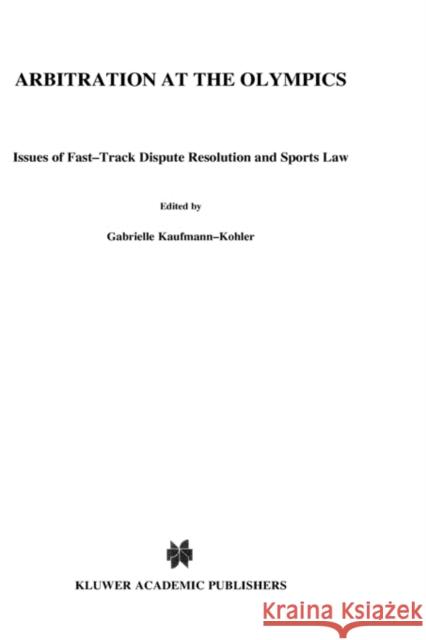 Arbitration at the Olympics, Issues of Fast-Track Dispute Resolution and Sports Law Kaufmann-Kohler, Gabrielle 9789041116963 Kluwer Law International