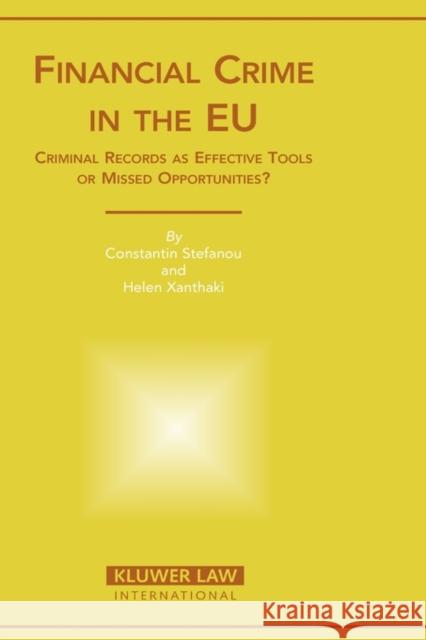 Financial Crime in the Eu: Criminal Records as Effective Tools or Missed Opportunities? Stefanou, Constantin 9789041123640 Kluwer Law International
