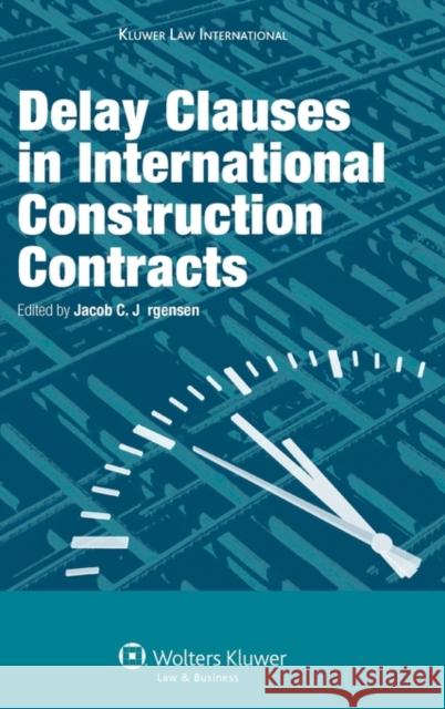 Delay Clauses in International Construction Contracts Jorgensen 9789041126726 Kluwer Law International