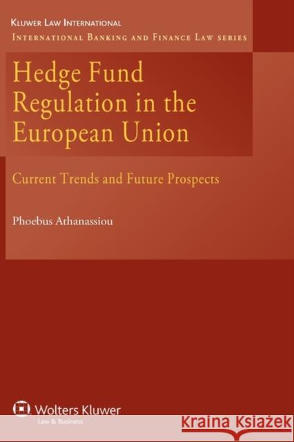 Hedge Fund Regulation in the European Union: Current Trends and Future Prospects Athanassiou, Phoebus 9789041128560 Kluwer Law International