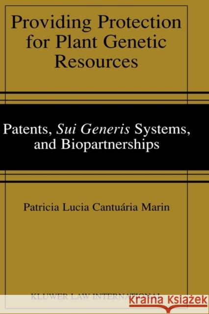 Providing Protection for Plant Genetic Resources: Patents, sui generis Systems and Biopartnerships Cantuaria Marin, Patricia Lucia 9789041188755 Kluwer Law International