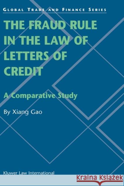 The Fraud Rule in the Law of Letters of Credit: A Comparative Study: A Comparative Study Xiang Gao 9789041198983 Kluwer Law International