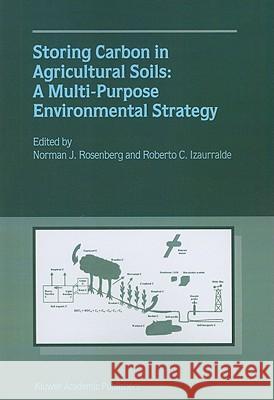 Storing Carbon in Agricultural Soils: A Multi-Purpose Environmental Strategy Rosenberg, Norman J. 9789048157594 Not Avail