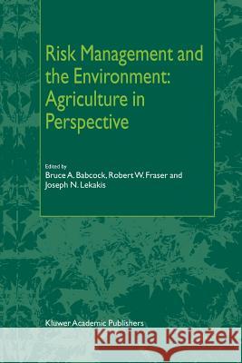 Risk Management and the Environment: Agriculture in Perspective B. a. Babcock R. W. Fraser J. N. Lekakis 9789048161584 Not Avail