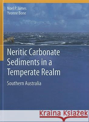 Neritic Carbonate Sediments in a Temperate Realm: Southern Australia Noel P. James, Yvonne Bone 9789048192885 Springer