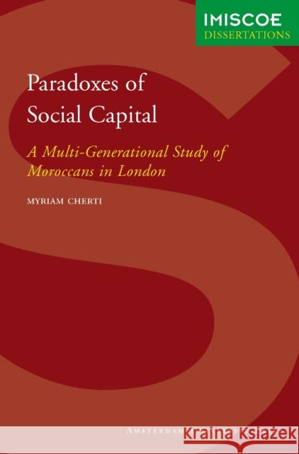 Paradoxes of Social Capital : A Multi-Generational Study of Moroccans in London Myriam Cherti 9789053560327 AMSTERDAM UNIVERSITY PRESS,NETHERLANDS