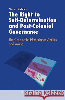 The Right to Self-Determination and Post-Colonial Governance: The Case of the Netherlands Antilles and Aruba Hillebrink, Steven 9789067042796 Asser Press
