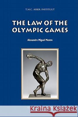 The Law of the Olympic Games Alexandre Miguel Mestre 9789067043045 T.M.C. Asser Press