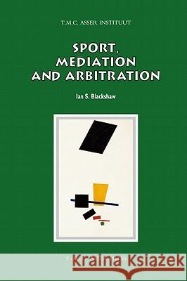 Sport, Mediation and Arbitration Ian S. Blackshaw 9789067043076 T.M.C. Asser Press