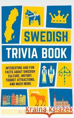 Swedish Trivia Book: Interesting and Fun Facts About Swedish Culture, History, Tourist Attractions, and Much More Alex Anderson 9789198681451 Trivia Books