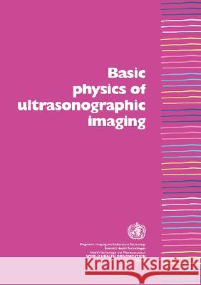 Basic Physics of Ultrasonographic Imaging Nimrod M. Tole Harald Ostensen 9789241592994 World Health Organization