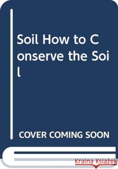 The Soil : How to Conserve the Soil (Better Farming)  9789251001448 STATIONARY OFFICE BOOKS