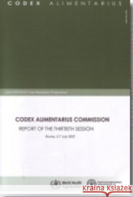 Codex Alimentarius Commission : report of the thirtieth session , Rome, 2 - 7 July 2007 Food And Agriculture Organization Of The United Nations World Health Organization 9789251058107 FOOD & AGRICULTURE ORGANIZATION OF THE UNITED