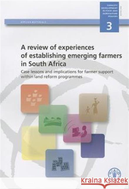 A Review of Experiences of Establishing Emerging Farmers in South Africa: Case Lessons and Implications for Farmer Support Within Land Reform Programm Food and Agriculture Organization (Fao) 9789251064900 0