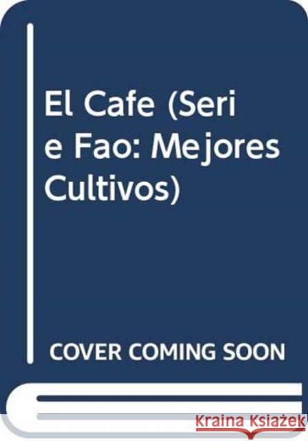 El Cafe (Fao : Mejores Cultivos) Food and Agriculture Organization of the   9789253006243 Food & Agriculture Organization of the United