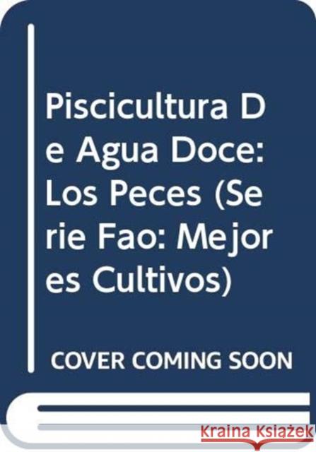 Piscicultura de Agua Doce : Los Peces (Fao: Mejores Cultivos) Food and Agriculture Organization of the   9789253012008 Food & Agriculture Organization of the United