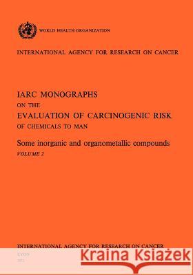 Some Inorganic and Organometallic Compounds. IARC Vol. 2 Iarc                                     Health Organi Worl 9789283212027 World Health Organization