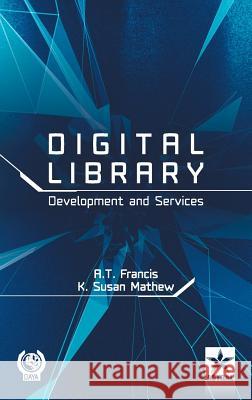 Digital Library Development and Services A T Francis, K Susan Mathew 9789351309475 Astral International Pvt Ltd
