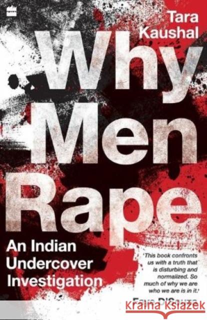 Why Men Rape: An Indian Undercover Investigation Tara Kaushal 9789353577278 HarperCollins