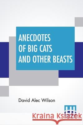 Anecdotes Of Big Cats And Other Beasts David Alec Wilson 9789354202483 Lector House