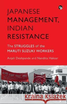 Japanese Management, Indian the Struggles of the Maruti Suzuki Workers Anjali Deshpande Nandita Haksar  9789354474187 Speaking Tiger Publishing Private Limited