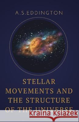 Stellar Movements and the Structure of the Universe A S Eddington   9789355280008 Mjp Publishers