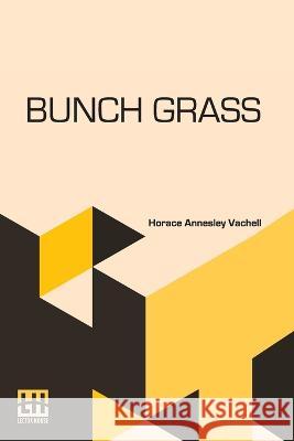 Bunch Grass: A Chronicle Of Life On A Cattle Ranch Horace Annesley Vachell   9789356143029 Lector House