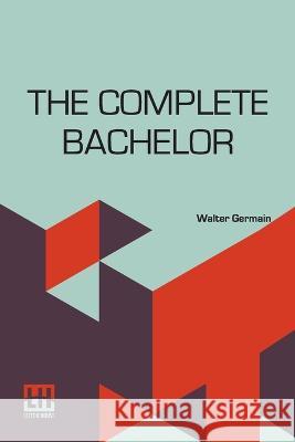 The Complete Bachelor: Manners For Men Walter Germain   9789356144859 Lector House