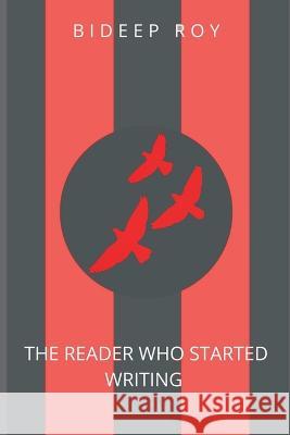 The Reader Who Started Writing. Bideep Roy 9789356649330 Writat