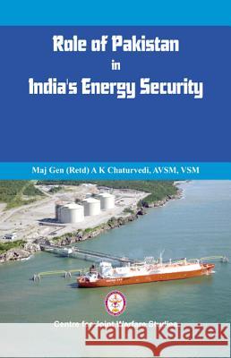Role of Pakistan in India's Energy Security: An Issue Brief Chaturvedi (Retd), A. K. 9789382652182 VIJ Books (India) Pty Ltd