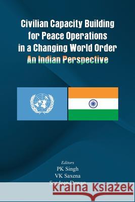 Civilian Capacity Building for Peace Operations in a Changing World Order: An Indian Perspective Singh, P. K. 9789382652243 VIJ Books (India) Pty Ltd
