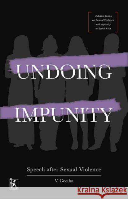 Undoing Impunity: Speech After Sexual Violence V. Geetha 9789384757779 Zubaan Books