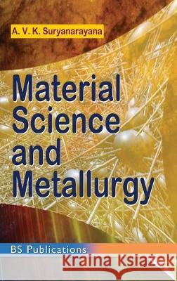 Material Science and Metallurgy A Vk Suryanarayana 9789385433474 BS Publications
