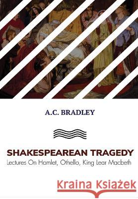 Shakespearan Tragedy A C Bradley   9789387488960 Mjp Publishers